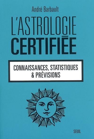 L'astrologie certifiée : connaissances, statistiques & prévisions