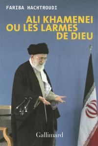 Ali Khamenei ou Les larmes de Dieu