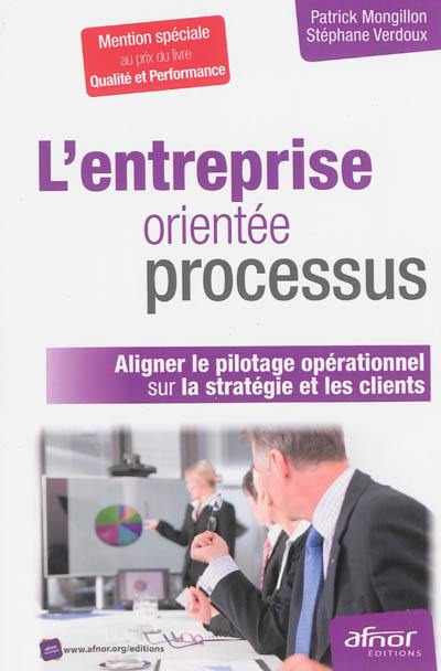 L'entreprise orientée processus : aligner le pilotage opérationnel sur la stratégie et les clients