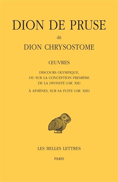 Oeuvres. Discours olympique ou Sur la conception première de la divinité (Or. XII). A Athènes, sur sa fuite (Or. XIII)