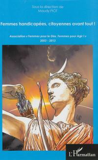 Femmes handicapées, citoyennes avant tout ! : Association Femmes pour le dire, femme pour agir ! : 2003-2013