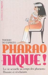 Pharao-nique ! : la vie sexuelle au temps des pharaons : histoire et révélations