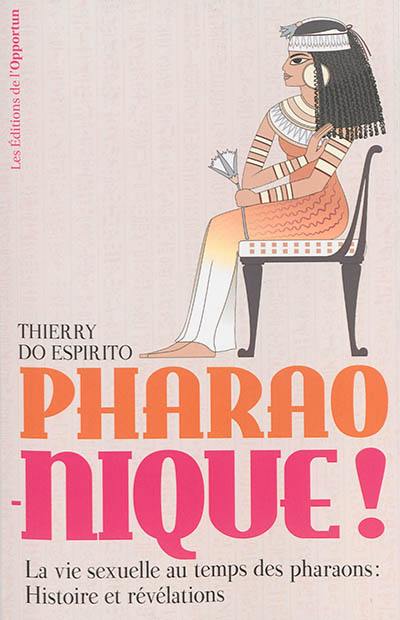 Pharao-nique ! : la vie sexuelle au temps des pharaons : histoire et révélations