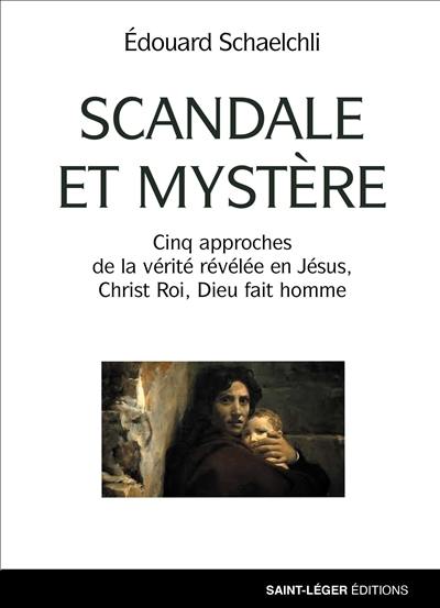 Scandale et mystère : cinq approches de la vérité révélée en Jésus, Christ roi, Dieu fait homme