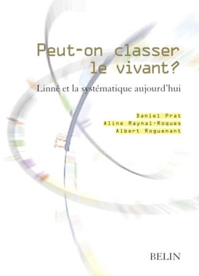 Peut-on classer le vivant ? : Linné et la systématique aujourd'hui : Tricentenaire de Linné, Dijon, 31 janvier-3 février 2007