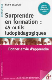 Surprendre en formation : 45 outils ludopédagogiques : donner envie d'apprendre