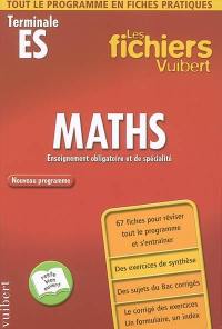 Maths, terminale ES : enseignement obligatoire et de spécialité : 67 fiches pour réviser tout le programme et s'entraîner, des exercices de synthèse, des sujets de bac corrigés, le corrigé des exercices, un formulaire, un index