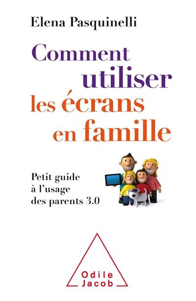 Comment utiliser les écrans en famille : petit guide à l'usage des parents 3.0