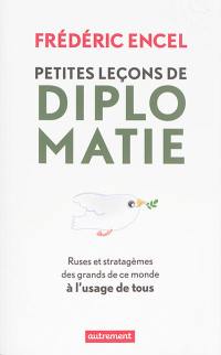 Petites leçons de diplomatie : ruses et stratagèmes des grands de ce monde à l'usage de tous