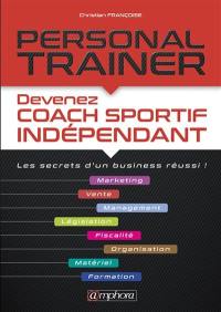 Personal trainer : devenez coach sportif indépendant : les secrets d'un business réussi !