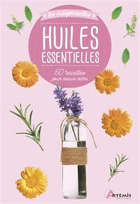 Huiles essentielles : 60 recettes pour mieux vivre