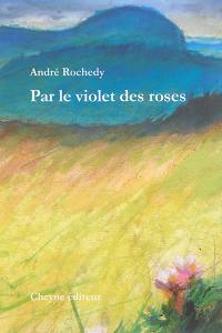 Par le violet des roses