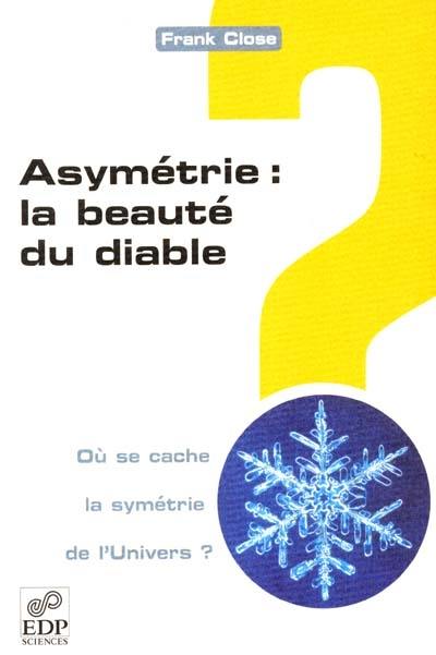 Asymétrie : la beauté du diable : où se cache la symétrie de l'Univers ?