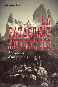 La Patagonie autrefois : souvenirs d'un pionnier