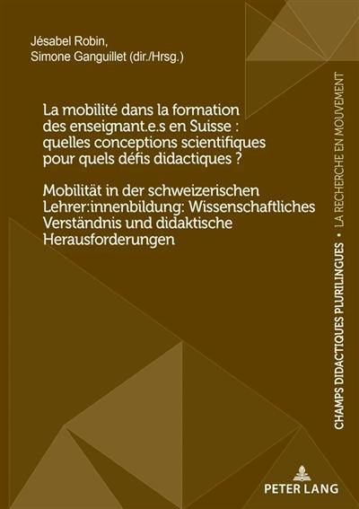 La mobilité dans la formation des enseignant.e.s en Suisse : quelles conceptions scientifiques pour quels défis didactiques ?. Mobilität in der schweizerischen Lehrer:innenbildung: Wissenschaftliches Verständnis und didaktische Herausforderungen