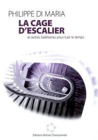 La cage d'escalier : et autres badineries pour tuer le temps