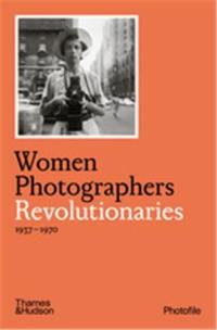 Women Photographers : Revolutionaries (Photofile)