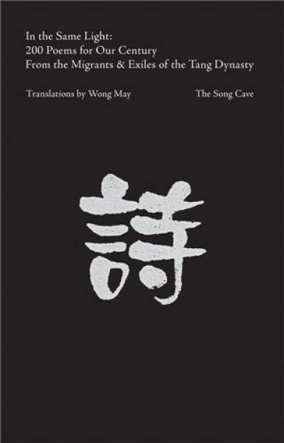 In the Same Light : 200 Poems for Our Century from the Migrants & Exiles of the Tang Dynasty