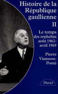 Histoire de la république gaullienne. Vol. 2. Le temps des orphelins, août 1962-avril 1969