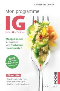 Mon programme IG, index glycémique : mangez mieux au quotidien sans frustration ni contrainte ! : 100 recettes, régulez votre glycémie, maîtrisez votre ligne, renforcez votre endurance