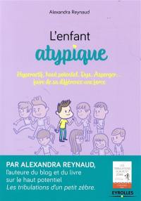 L'enfant atypique : hyperactif, haut potentiel, dys, Asperger... : faire de sa différence une force