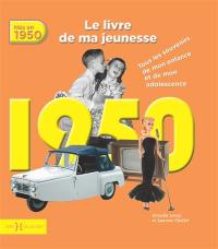 Nés en 1950 : le livre de ma jeunesse : tous les souvenirs de mon enfance et de mon adolescence