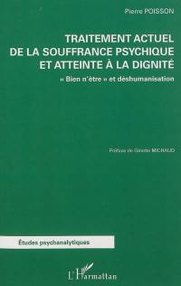 Traitement actuel de la souffrance psychique et atteinte à la dignité : bien n'être et déshumanisation