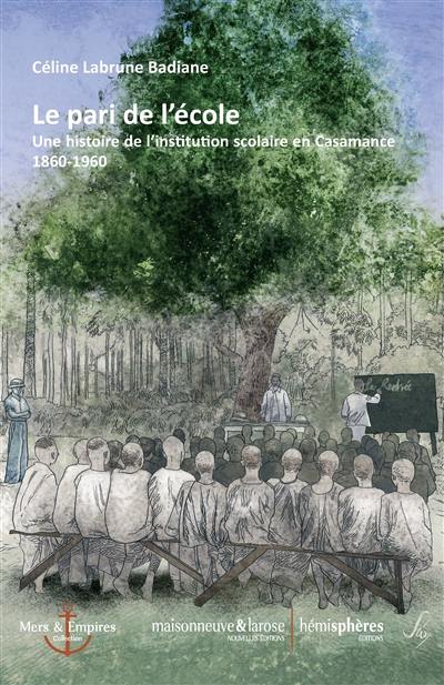 Le pari de l'école : une histoire de l'institution scolaire en Casamance (1860-1960)