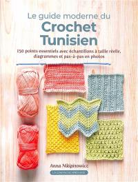 Le guide moderne du crochet tunisien : 150 points essentiels avec échantillons à taille réelle, diagrammes et pas-à-pas en photos