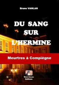 Du sang sur l'hermine : meurtres à Compiègne