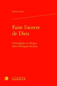 Faire l'oeuvre de Dieu : christologie et éthique dans l'Evangile de Jean