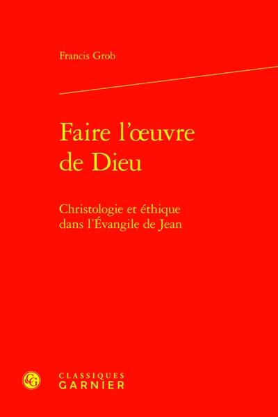 Faire l'oeuvre de Dieu : christologie et éthique dans l'Evangile de Jean