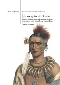 A la conquête de l'Ouest : collectes amérindiennes de la Smithsonian Institution conservées au Musée du quai Branly-Jacques Chirac