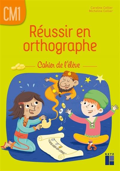 Réussir en orthographe : CM1 : cahier de l'élève