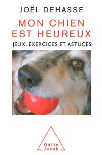 Mon chien est heureux : jeux, exercices et astuces