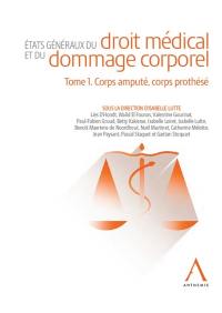 Etats généraux du droit médical et du dommage corporel. Vol. 1. Corps amputé, corps prothésé : un simple puzzle de la réparation ?