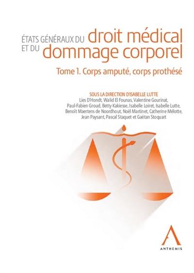 Etats généraux du droit médical et du dommage corporel. Vol. 1. Corps amputé, corps prothésé : un simple puzzle de la réparation ?