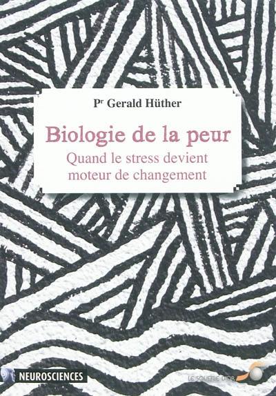 Biologie de la peur : quand le stress devient moteur de changement