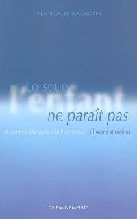 Lorsque l'enfant ne paraît pas : assistance médicale à la procréation : illusions et réalités