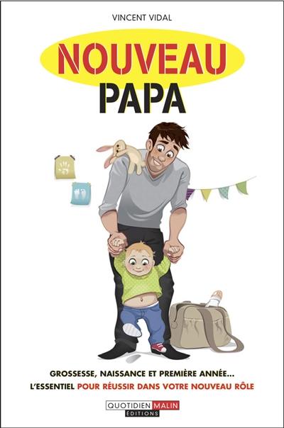 Nouveau papa : grossesse, naissance et première année... : l'essentiel pour réussir dans votre nouveau rôle