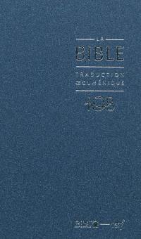 La Bible : traduction oecuménique, TOB : comprenant l'Ancien et le Nouveau Testament traduits sur les textes originaux avec introductions, notes essentielles, glossaire