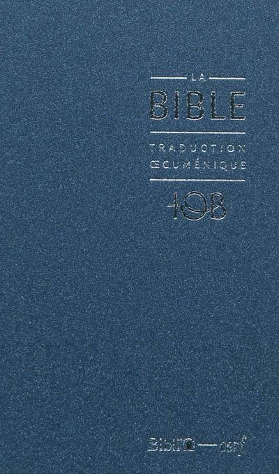 La Bible : traduction oecuménique, TOB : comprenant l'Ancien et le Nouveau Testament traduits sur les textes originaux avec introductions, notes essentielles, glossaire