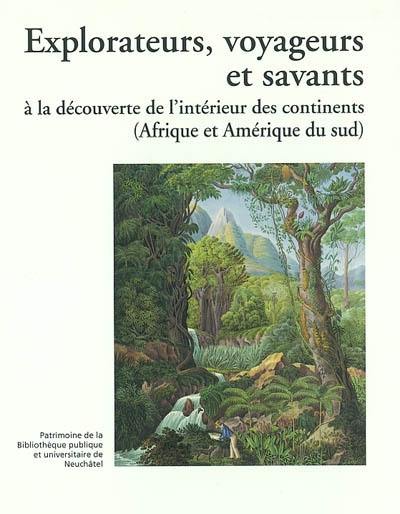 Explorateurs, voyageurs et savants : grands livres de voyages terrestres du XVIIe au XIXe siècle (Afrique et Amérique du Sud) : exposition, Neuchâtel, Bibliothèque publique et universitaire, 7 déc. 2001-10 sept. 2002