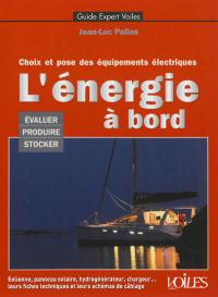 L'énergie à bord : choix et pose des équipements électriques : évaluer, produire, stocker