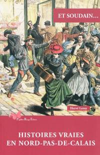 Et soudain... : histoires vraies en Nord-Pas-de-Calais