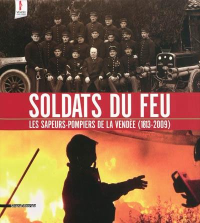 Soldats du feu : les sapeurs-pompiers de la Vendée (1813-2009)