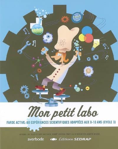 Mon petit labo : farde active : 60 expériences scientifiques adaptées aux 8-10 ans (cycle 3)