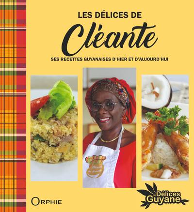 Les délices de Cléante : ses recettes guyanaises d'hier et d'aujourd'hui