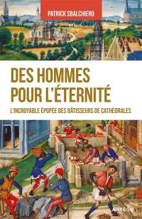 Des hommes pour l'éternité : l'incroyable épopée des bâtisseurs de cathédrales