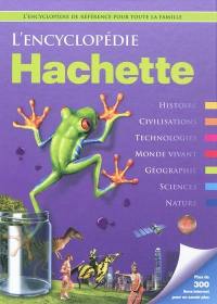 L'encyclopédie Hachette : histoire, civilisations, technologies, monde vivant, géographie, sciences, nature